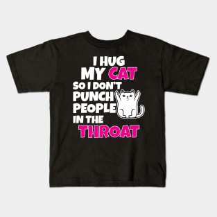 I Hug My Cats So I Don't Punch People In The Throat Kids T-Shirt